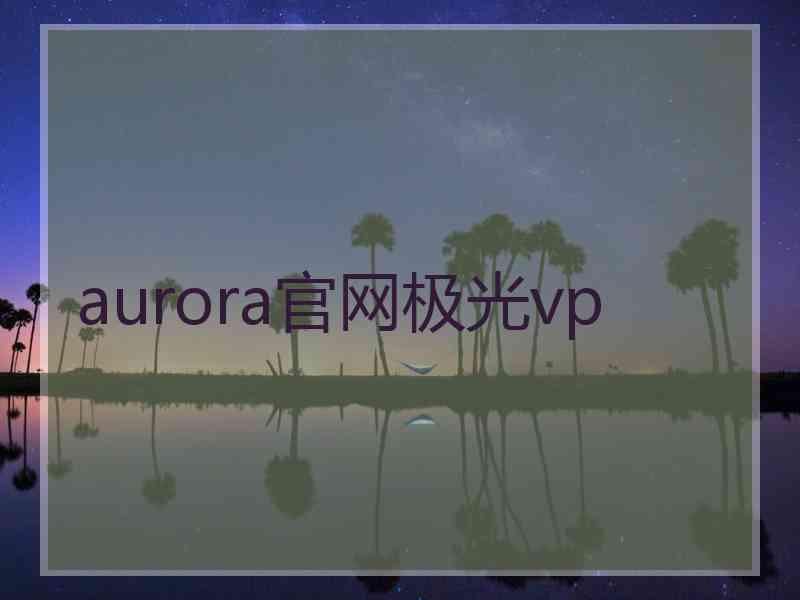 aurora官网极光vp